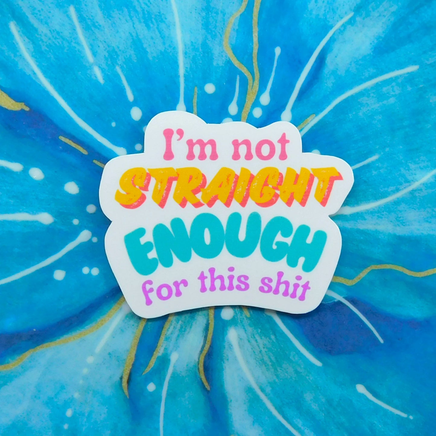 "I’m not straight enough for this Sh*t" Stickers